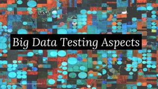 Big Data Testing Aspects
1
1
©ThoughtWorks 2019 Commercial in Confidence
 