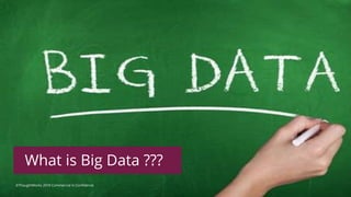 3
What is Big Data ???
©ThoughtWorks 2019 Commercial in Confidence
 