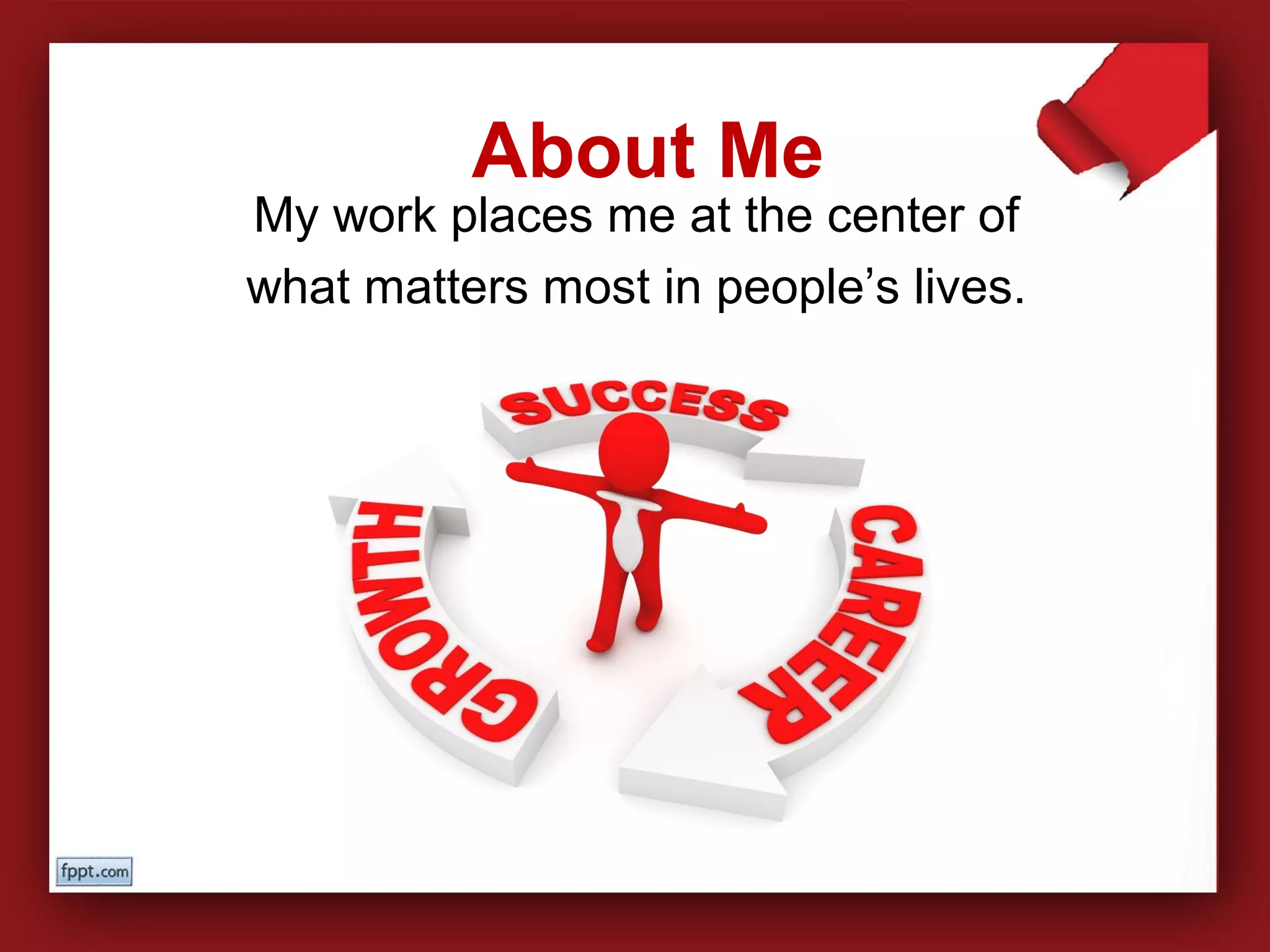 My work places me at the center of
what matters most in people’s lives.
About Me
 