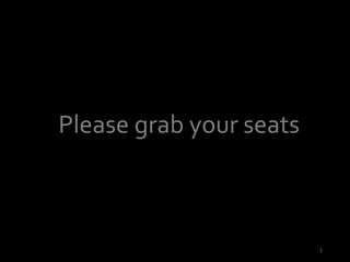 Please grab your seats
1
 
