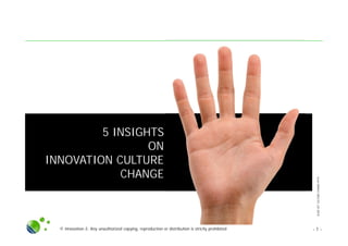 SLIDESETCULTURECHANGE.PPTX
© innovation-3; Any unauthorized copying, reproduction or distribution is strictly prohibited - 1 -
5 INSIGHTS
ON
INNOVATION CULTURE
CHANGE
 