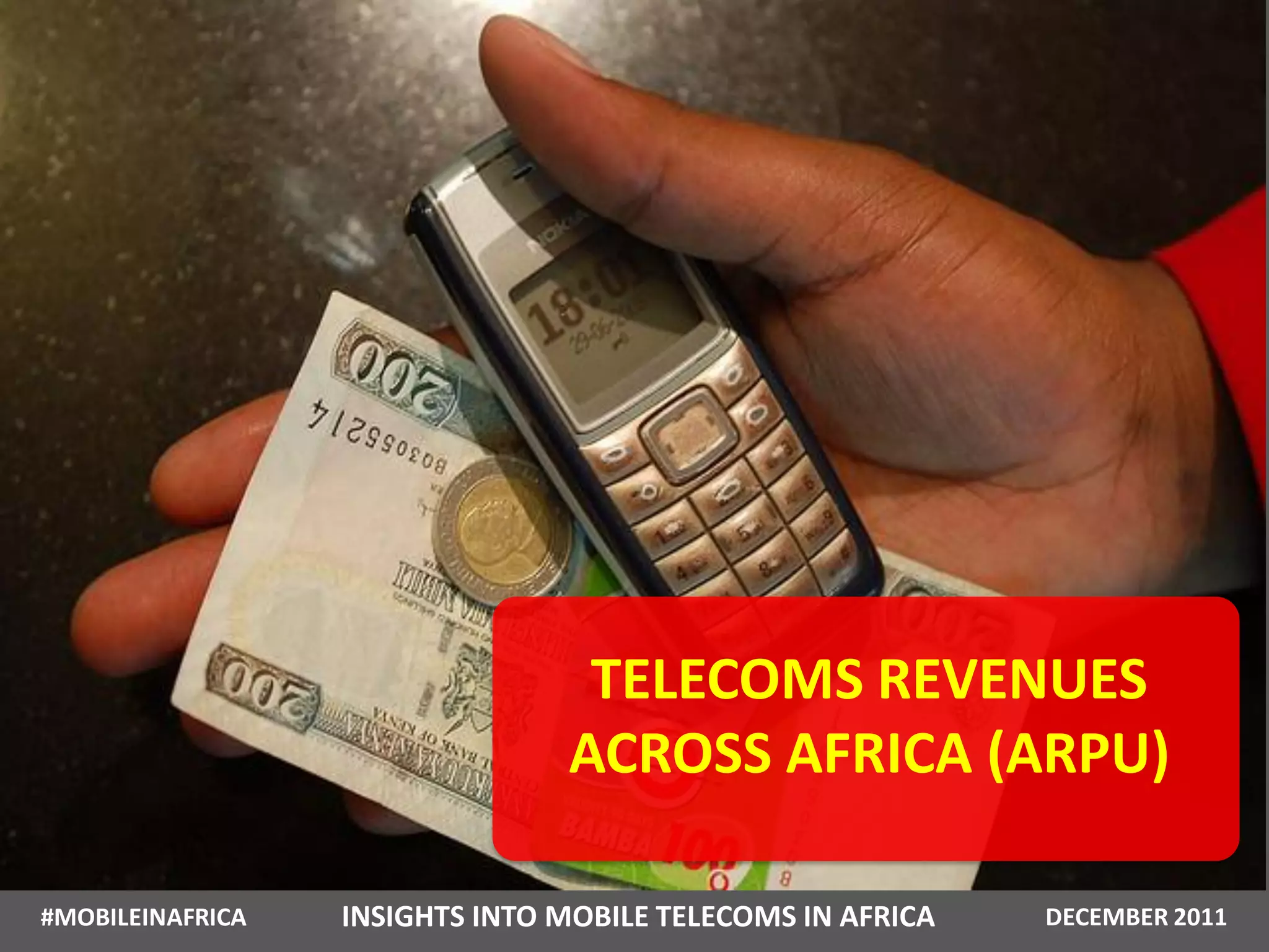 TELECOMS REVENUES
                                ACROSS AFRICA (ARPU)

#MOBILEINAFRICA   INSIGHTS INTO MOBILE TELECOMS IN AFRICA   DECEMBER 2011
 