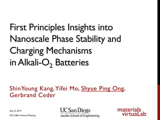 materiaIs
virtuaLab
First Principles Insights into
Nanoscale Phase Stability and
Charging Mechanisms 
inAlkali-O2 Batteries 	

ShinYoung Kang,Yifei Mo, Shyue Ping Ong,
Gerbrand Ceder
Aug 12, 2014
ACS 248th National Meeting
 