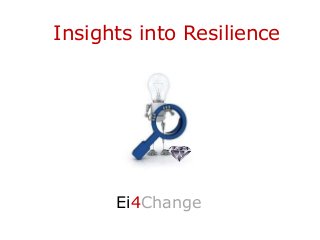 Insights into Resilience
Ei4Change
 