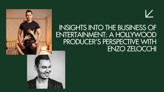 INSIGHTS INTO THE BUSINESS OF
ENTERTAINMENT: A HOLLYWOOD
PRODUCER’S PERSPECTIVE WITH
ENZO ZELOCCHI
 