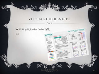 VIRTUAL CURRENCIES
 WoW gold, Linden Dollar, Q幣,
etc.
Copyright © 2010 Albert Hui
(CC) BY-NC-SA
22
 