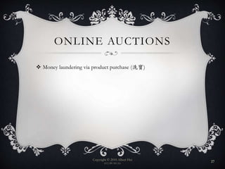 ONLINE AUCTIONS
 Money laundering via product purchase (洗寶)
Copyright © 2010 Albert Hui
(CC) BY-NC-SA
27
 