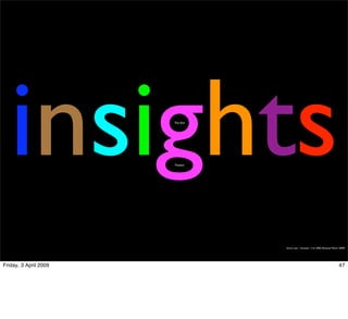insights            The End




                       Thanks!




                                 Simon Law - October 11th, 2006 (Revised March 2009)




Friday, 3 April 2009                                                          47
 