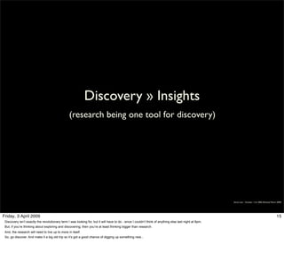 Discovery » Insights
                                                 (research being one tool for discovery)




        ...