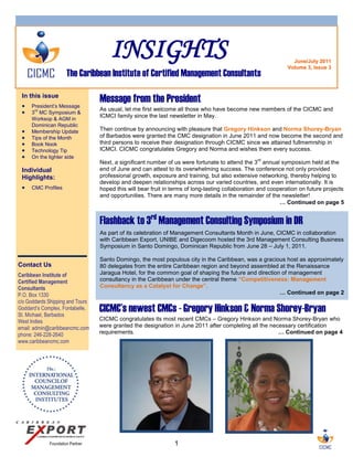 INSIGHTS                                                                  June/July 2011
                                                                                                              Volume 3, Issue 3
                      The Caribbean Institute of Certified Management Consultants

 In this issue
    President‟s Message
                                  Message from the President
                                  As usual, let me first welcome all those who have become new members of the CICMC and
     rd
     3 MC Symposium &
                                  ICMCI family since the last newsletter in May.
     Worksop & AGM in
     Dominican Republic
    Membership Update            Then continue by announcing with pleasure that Gregory Hinkson and Norma Shorey-Bryan
    Tips of the Month            of Barbados were granted the CMC designation in June 2011 and now become the second and
    Book Nook                    third persons to receive their designation through CICMC since we attained fullmemrship in
    Technology Tip               ICMCI. CICMC congratulates Gregory and Norma and wishes them every success.
    On the lighter side                                                                          rd
                                  Next, a significant number of us were fortunate to attend the 3 annual symposium held at the
 Individual                       end of June and can attest to its overwhelming success. The conference not only provided
 Highlights:                      professional growth, exposure and training, but also extensive networking, thereby helping to
                                  develop and deepen relationships across our varied countries, and even internationally. It is
    CMC Profiles                 hoped this will bear fruit in terms of long-lasting collaboration and cooperation on future projects
                                  and opportunities. There are many more details in the remainder of the newsletter!
                                                                                                            … Continued on page 5


                                  Flashback to 3rd Management Consulting Symposium in DR
                                  As part of its celebration of Management Consultants Month in June, CICMC in collaboration
                                  with Caribbean Export, UNIBE and Digecoom hosted the 3rd Management Consulting Business
                                  Symposium in Santo Domingo, Dominican Republic from June 28 – July 1, 2011.

                                  Santo Domingo, the most populous city in the Caribbean, was a gracious host as approximately
Contact Us                        80 delegates from the entire Caribbean region and beyond assembled at the Renaissance
Caribbean Institute of            Jaragua Hotel, for the common goal of shaping the future and direction of management
Certified Management              consultancy in the Caribbean under the central theme “Competitiveness: Management
Consultants                       Consultancy as a Catalyst for Change”.
P.O. Box 1330                                                                                           … Continued on page 2
c/o Goddards Shipping and Tours
Goddard’s Complex, Fontabelle,
St. Michael, Barbados
                                  CICMC’s newest CMCs - Gregory Hinkson & Norma Shorey-Bryan
West Indies                       CICMC congratulates its most recent CMCs – Gregory Hinkson and Norma Shorey-Bryan who
email: admin@caribbeancmc.com     were granted the designation in June 2011 after completing all the necessary certification
phone: 246-228-2640               requirements.                                                         … Continued on page 4
www.caribbeancmc.com




             Foundation Partner                                 1
 