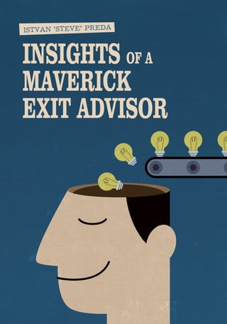 INSIGHTS OF A
MAVERICK
EXIT ADVISOR
ISTVAN ‘STEVE’ PREDA
 