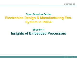 01/01/10 | Seite 1
Open Session Series
Electronics Design & Manufacturing Eco-
System in INDIA
Session-1
Insights of Embedded Processors
 