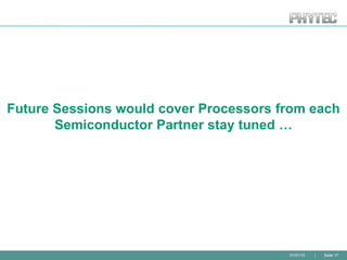 01/01/10 | Seite 17
Future Sessions would cover Processors from each
Semiconductor Partner stay tuned …
 