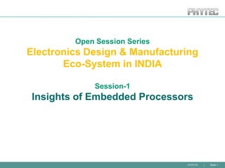 01/01/10 | Seite 1
Open Session Series
Electronics Design & Manufacturing
Eco-System in INDIA
Session-1
Insights of Embedded Processors
 