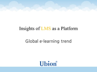 Insights of LMS as a Platform
Global e-learning trend
 