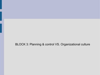 BLOCK 3: Planning & control VS. Organizational culture

 