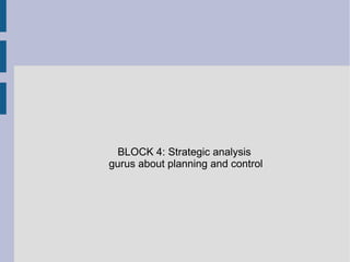 BLOCK 4: Strategic analysis
gurus about planning and control

 