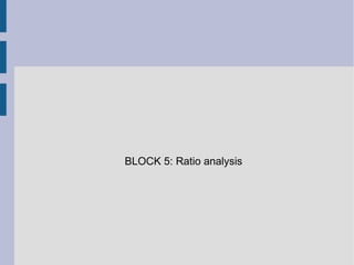 BLOCK 5: Ratio analysis

 