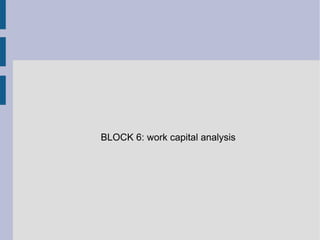 BLOCK 6: work capital analysis

 