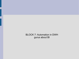 BLOCK 7: Automation in DWH
gurus about BI

 