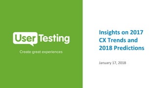 Insights on 2017
CX Trends and
2018 Predictions
January 17, 2018
 