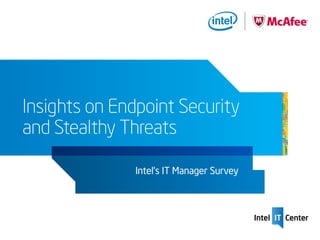 Insights on Endpoint Security
and Stealthy Threats

               Intel’s IT Manager Survey
 