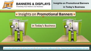 Insights on Promotional Banners
                                                                         in Today’s Business


                 Insights on Promotional Banners

                                  in Today’s Business




promotional banners | pull up banners | pull up banners melbourne | http://www.bannersanddisplays.com.au/
 
