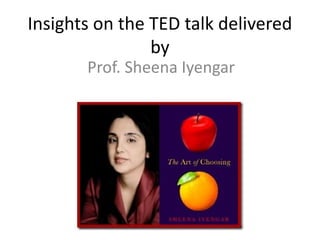 Insights on the TED talk delivered
by
Prof. Sheena Iyengar
 