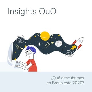 Insights OuO
¿Qué descubrimos
en Brouo este 2020?
 
