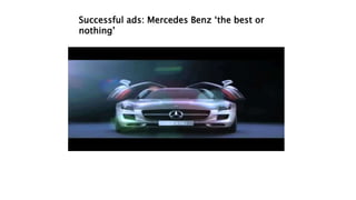 Successful ads: Mercedes Benz ‘the best or
nothing’
 