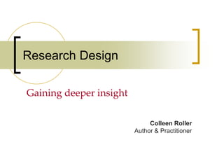 Research Design
Gaining deeper insight
Colleen Roller
Author & Practitioner
 