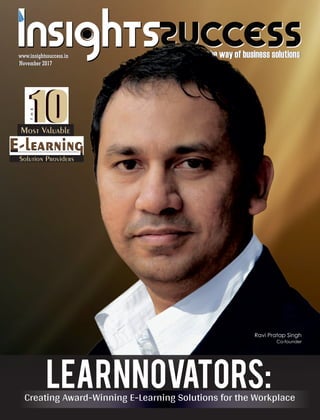 The way of business solutionsThe way of business solutions
November 2017November 2017
www.insightssuccess.inwww.insightssuccess.in
Ravi Pratap Singh
Co-founder
Learnnovators:Creating Award-Winning E-Learning Solutions for the Workplace
1010
THE
E-learning
Most Valuable
Solution Providers
 