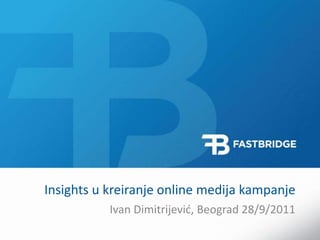 Insights u kreiranje online medijakampanje Ivan Dimitrijević, Beograd 28/9/2011 