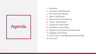 1. Introduction
2. Importance of Test Reporting
3. Who needs Test Reporting
4. Types of Test Reports
5. Best Practices in Test Reporting
6. Tools for Test Reporting
7. Importance of Observability
8. Key Metrics in Observability
9. Integrating Test Reporting and Observability
10. Challenges and Solutions
11. Future Trends in Test Reporting and Observability
12. Conclusion
 
