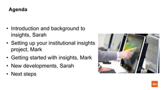 • Introduction and background to
insights, Sarah
• Setting up your institutional insights
project, Mark
• Getting started with insights, Mark
• New developments, Sarah
• Next steps
Agenda
 
