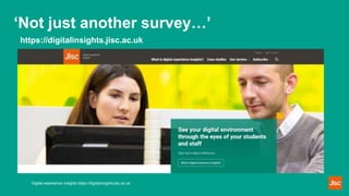 ‘Not just another survey…’
https://digitalinsights.jisc.ac.uk
Digital experience insights https://digitalinsights.jisc.ac.uk
 