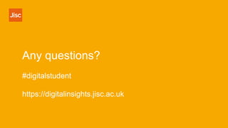 Any questions?
#digitalstudent
https://digitalinsights.jisc.ac.uk
 