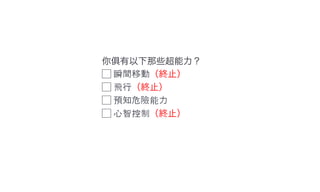 ☐ 瞬間移動
☐ 飛行
☐ 預知危險能力
☐ 心智控制
 