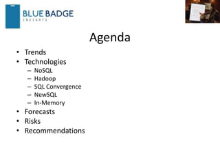 Agenda
• Trends
• Technologies
– NoSQL
– Hadoop
– SQL Convergence
– NewSQL
– In-Memory
• Forecasts
• Risks
• Recommendations
 
