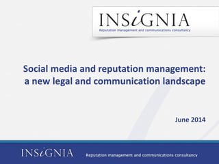Social media and reputation management:
a new legal and communication landscape
June 2014
 