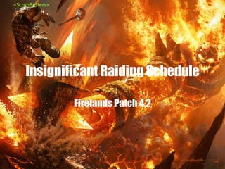 Insignificant Raiding Schedule Firelands Patch 4.2 <ScrubBusters> 
