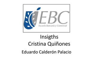 Insigths
Cristina Quiñones
Eduardo Calderón Palacio

 
