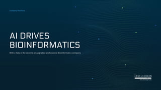 AI DRIVESAI DRIVES
BIOINFORMATICSBIOINFORMATICS
With a help of AI, become an upgraded professional Bioinformatics company
Company Brochure
 