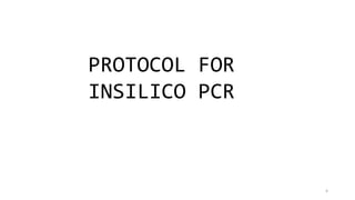 4
PROTOCOL FOR
INSILICO PCR
 