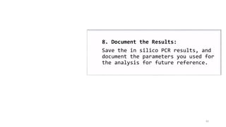 42
8. Document the Results:
Save the in silico PCR results, and
document the parameters you used for
the analysis for future reference.
 
