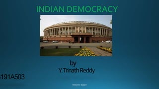 INDIAN DEMOCRACY
by
Y.TrinathReddy
3191A503
 
