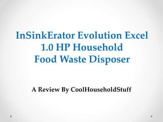 InSinkErator Evolution Excel
     1.0 HP Household
    Food Waste Disposer

   A Review By CoolHouseholdStuff
 