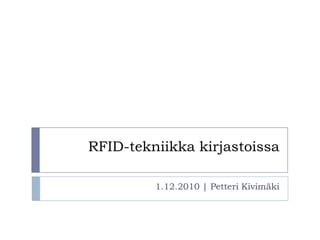 RFID-tekniikka kirjastoissa 1.12.2010 | Petteri Kivimäki 