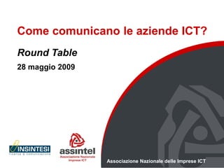 Come comunicano le aziende ICT?
Round Table
28 maggio 2009




                 Associazione Nazionale delle Imprese ICT
 