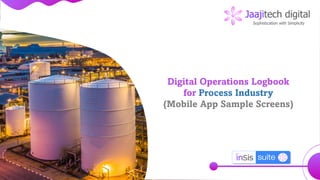 Digital Operations Logbook
for Process Industry
(Mobile App Sample Screens)
 